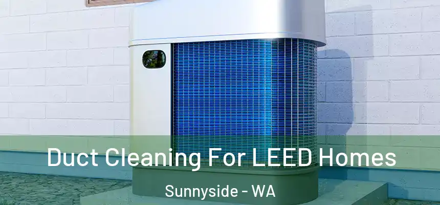  Duct Cleaning For LEED Homes Sunnyside - WA