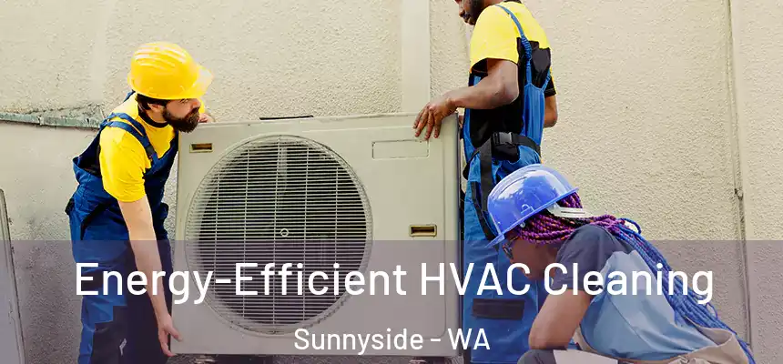  Energy-Efficient HVAC Cleaning Sunnyside - WA