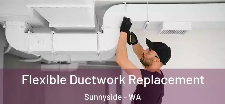 Flexible Ductwork Replacement Sunnyside - WA